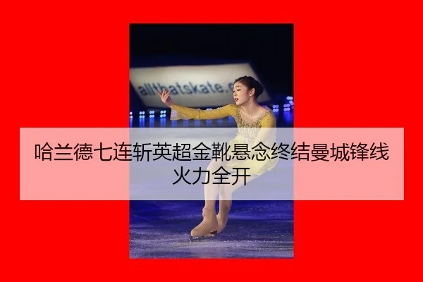 哈兰德七连斩英超金靴悬念终结曼城锋线火力全开