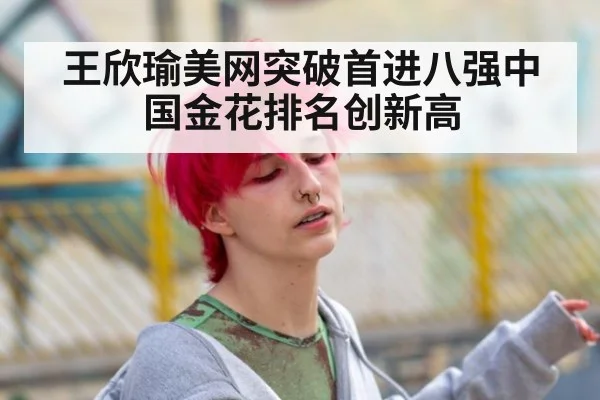 王欣瑜美网突破首进八强中国金花排名创新高