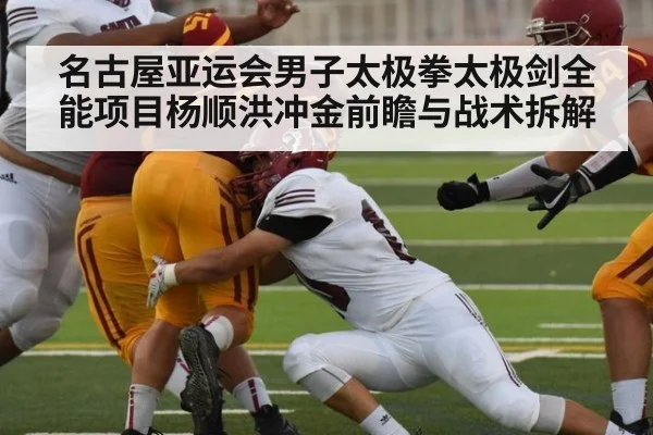 名古屋亚运会男子太极拳太极剑全能项目杨顺洪冲金前瞻与战术拆解
